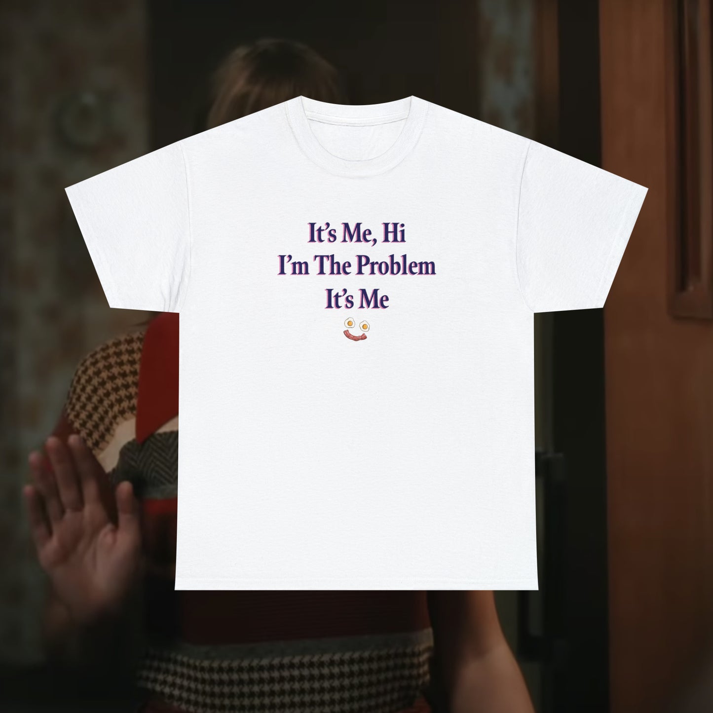 I'm The Problem It's Me T-Shirt