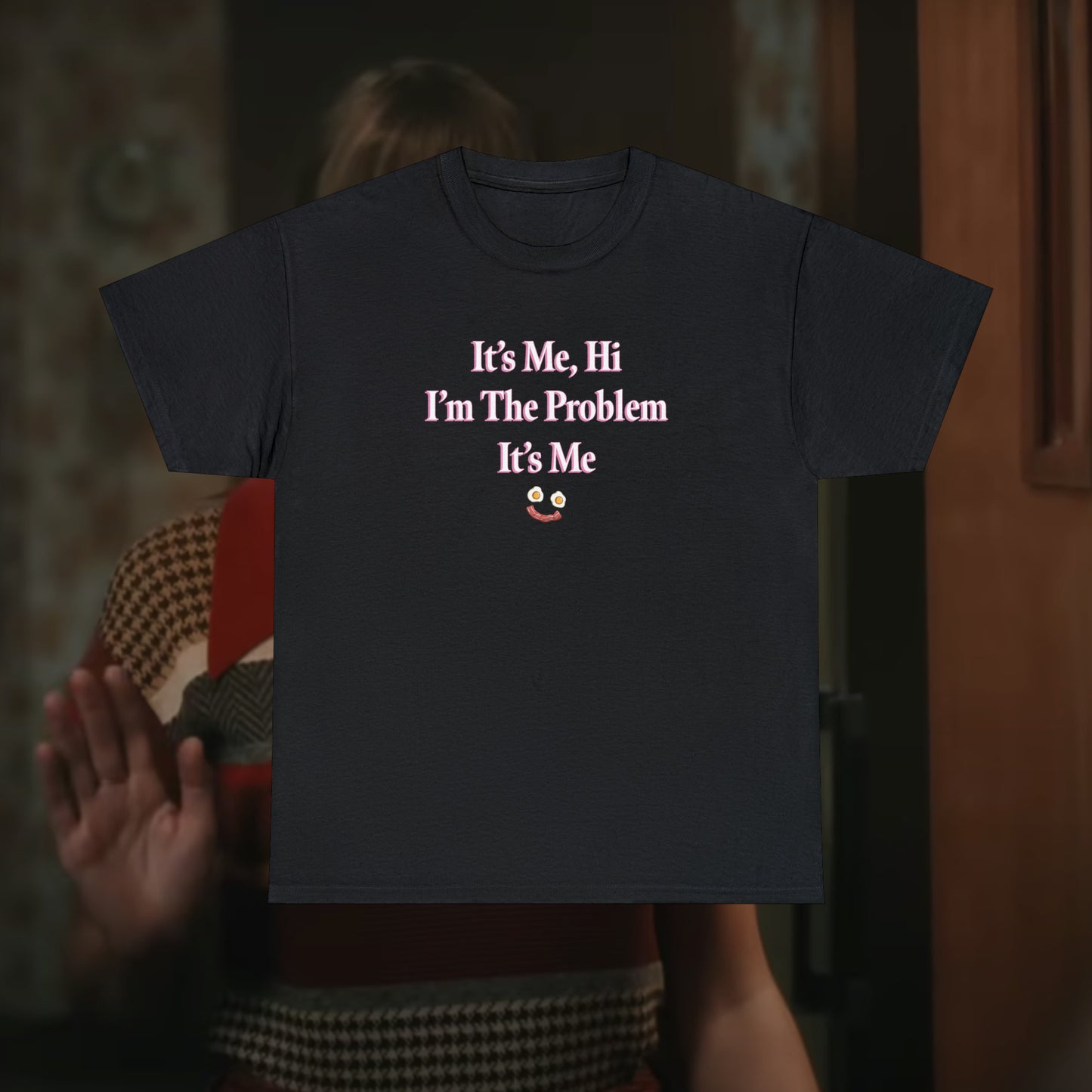 I'm The Problem It's Me T-Shirt